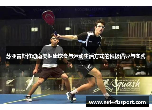 苏亚雷斯推动南美健康饮食与运动生活方式的积极倡导与实践