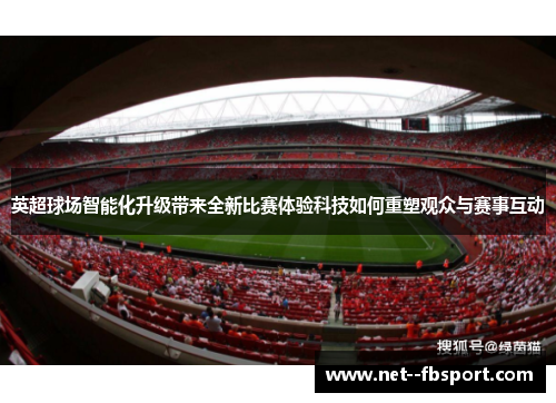 英超球场智能化升级带来全新比赛体验科技如何重塑观众与赛事互动