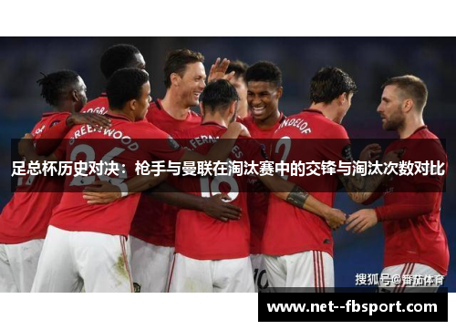 足总杯历史对决：枪手与曼联在淘汰赛中的交锋与淘汰次数对比