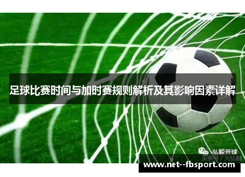 足球比赛时间与加时赛规则解析及其影响因素详解