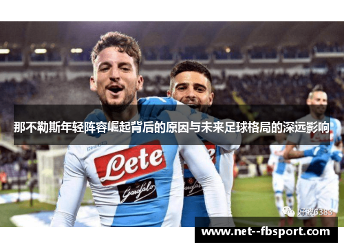 那不勒斯年轻阵容崛起背后的原因与未来足球格局的深远影响