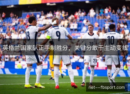 英格兰国家队正手制胜分，关键分敢于主动变线